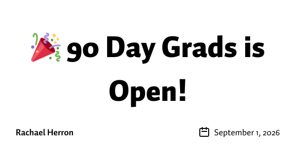 🎉 90 Day Grads is Open! 