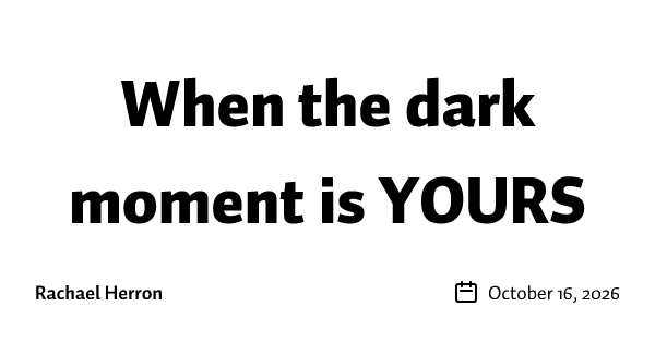 When the dark moment is YOURS