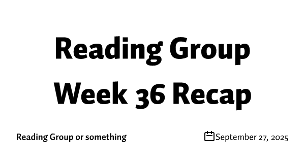Reading Group Week 36 Recap