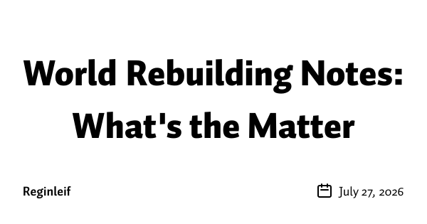 World Rebuilding Notes: What's the Matter