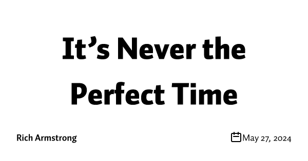 It’s Never the Perfect Time