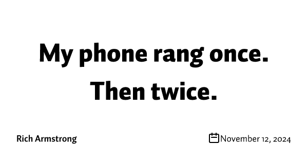 My phone rang once. Then twice.