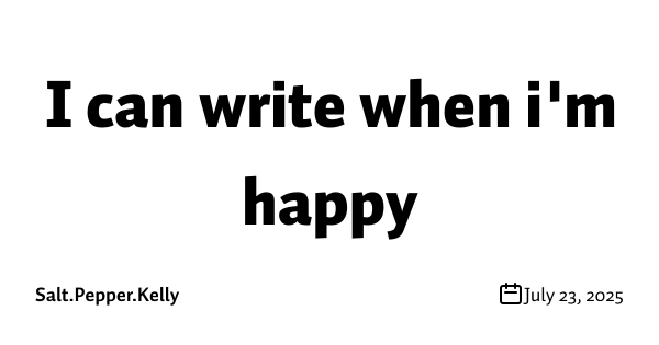 I can write when i'm happy