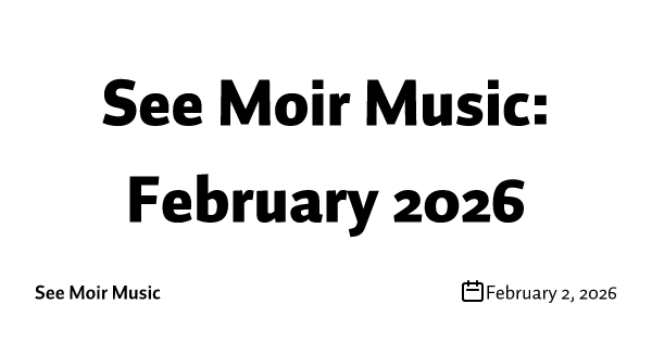 See Moir Music: February 2026