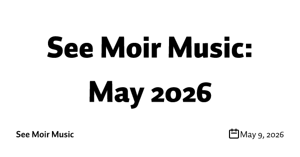 See Moir Music: May 2026