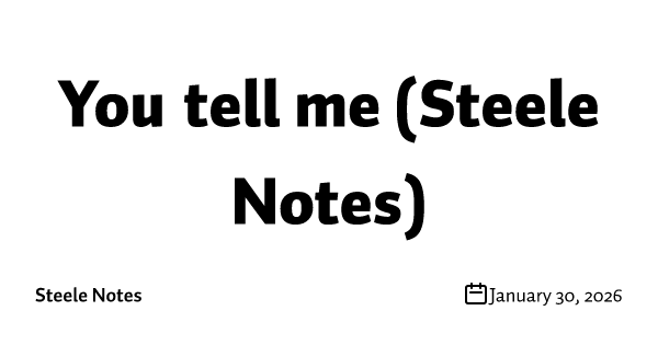 You tell me (Steele Notes)