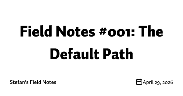 Field Notes #001: The Default Path