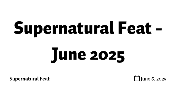 Supernatural Feat - June 2025