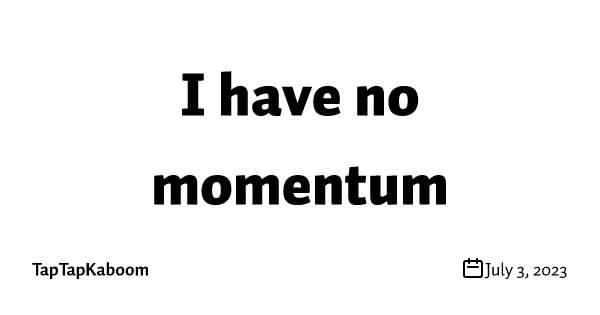 I have no momentum