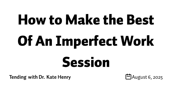 How to Make the Best Of An Imperfect Work Session