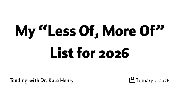 My “Less Of, More Of” List for 2026