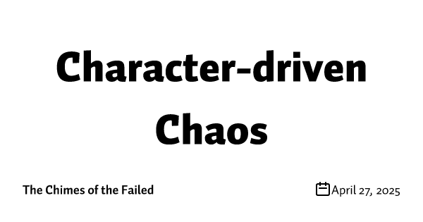 Character-driven Chaos
