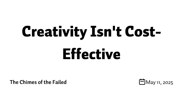 Creativity Isn't Cost-Effective