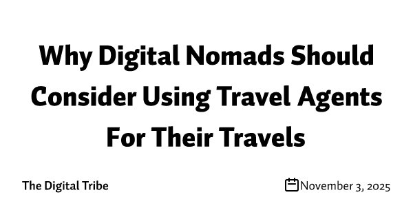 Why Digital Nomads Should Consider Using Travel Agents For Their Travels