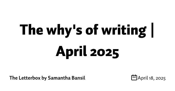 The why's of writing | April 2025