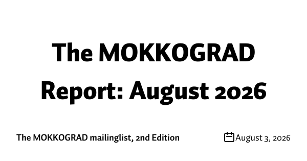 The MOKKOGRAD Report: August 2026