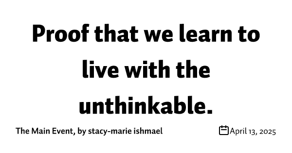 Proof that we learn to live with the unthinkable.