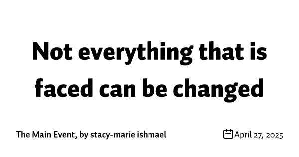 Not everything that is faced can be changed