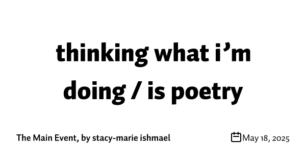 thinking what i’m doing / is poetry