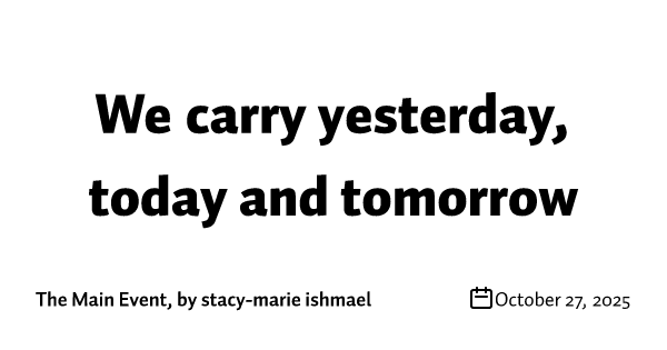 We carry yesterday, today and tomorrow