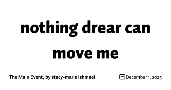 nothing drear can move me