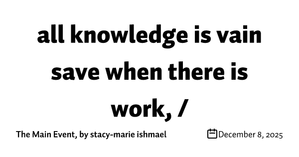 all knowledge is vain save when there is work, /