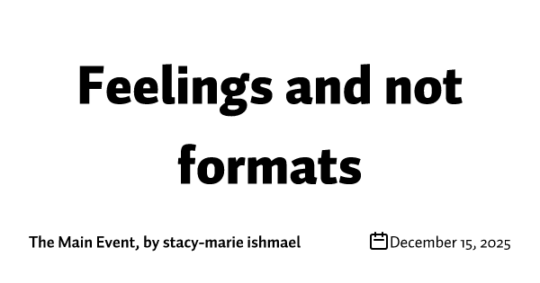 Feelings and not formats