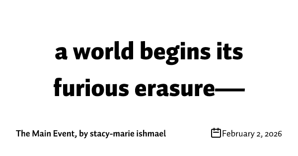 a world begins its furious erasure—