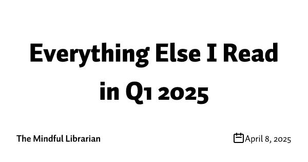 Everything Else I Read in Q1 2025