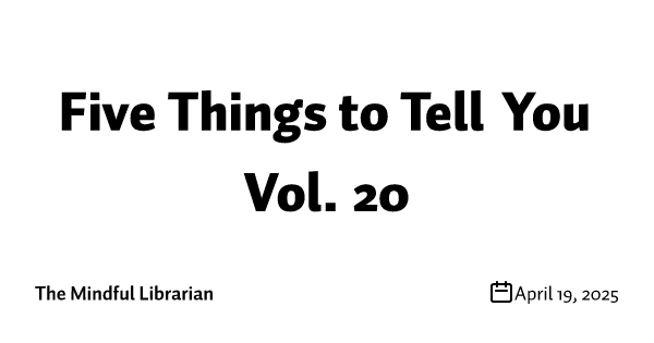 Five Things to Tell You Vol. 20