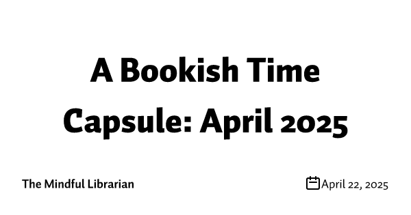 A Bookish Time Capsule: April 2025