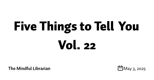 Five Things to Tell You Vol. 22