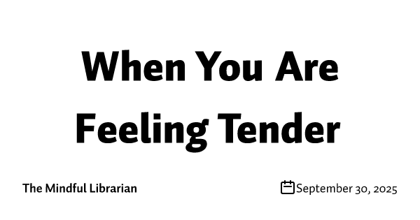 When You Are Feeling Tender