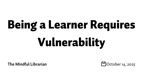 Being a Learner Requires Vulnerability