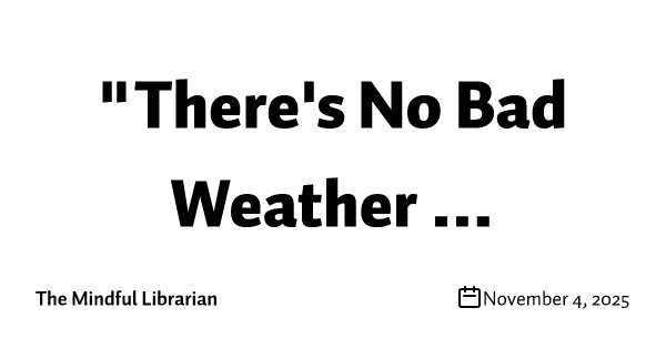 "There's No Bad Weather ...