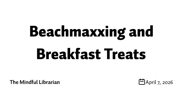 Beachmaxxing and Breakfast Treats