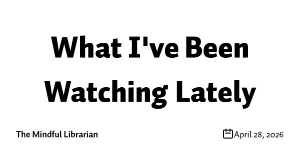 What I've Been Watching Lately