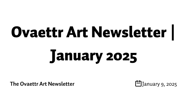 Ovaettr Art Newsletter | January 2025