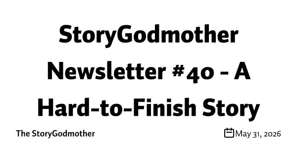 StoryGodmother Newsletter #40 - A Hard-to-Finish Story