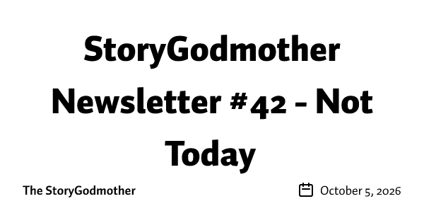 StoryGodmother Newsletter #42 - Not Today