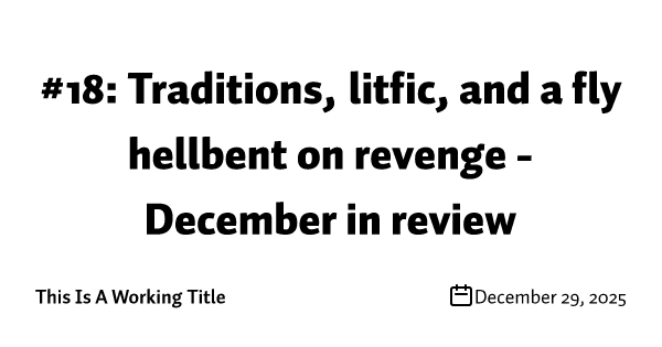 #18: Traditions, litfic, and a fly hellbent on revenge - December in review