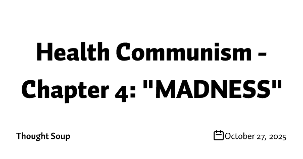 Health Communism - Chapter 4: "MADNESS"