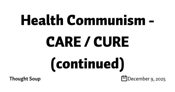 Health Communism - CARE / CURE (continued)