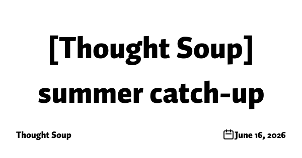 [Thought Soup] summer catch-up