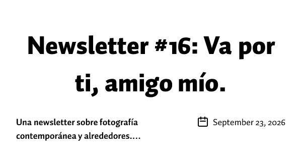 Newsletter #16: Va por ti, amigo mío.