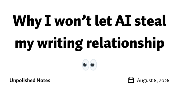 Why I won’t let AI steal my writing relationship 👀