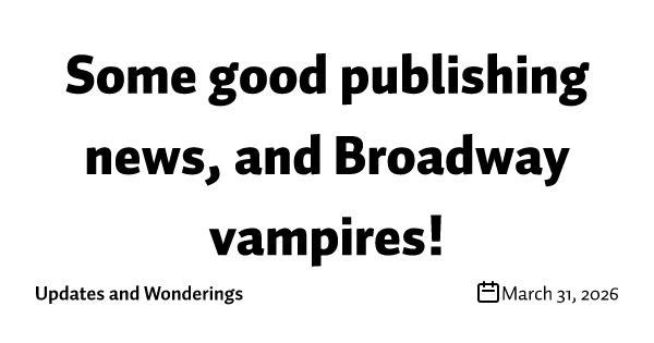 Some good publishing news, and Broadway vampires!