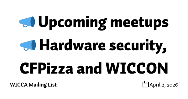 📣 Upcoming meetups 📣 Hardware security, CFPizza and WICCON