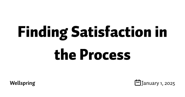 Finding Satisfaction in the Process