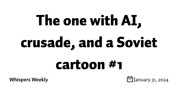 The One With AI, Crusade, and a Soviet Cartoon #1